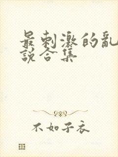 最刺激的乱岳小说合集