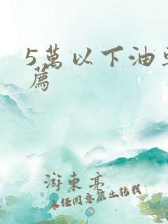 5万以下油车推荐