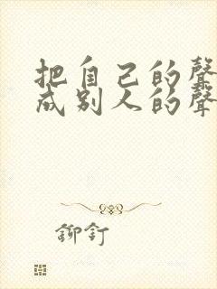 把自己的声音变成别人的声音的软件