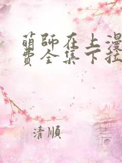 萌师在上漫画免费全集下拉式漫画