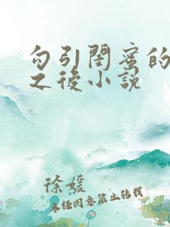 勾引闺蜜的爸爸之后小说