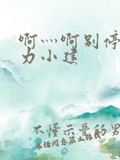 啊灬啊别停灬用力小建