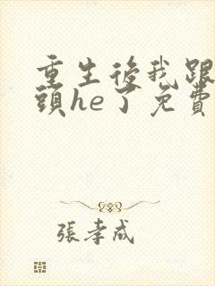 重生后我跟死对头he了免费阅读全