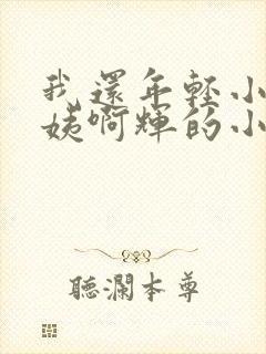 我还年轻小海雪姨啊辉的小说免费txt