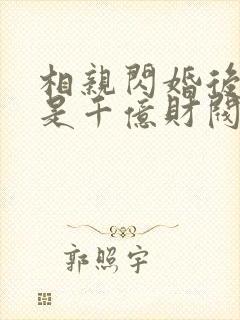 相亲闪婚后老公是千亿财阀短剧