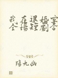 我在退婚宴惊艳全场短剧合集