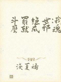 斗罗绝世:我怎么就成邪魂师了?