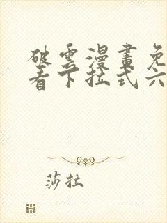 破云漫画免费观看下拉式六漫画