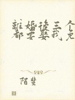 离婚后三个大佬都要娶我免费