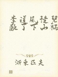 李道风徒儿你无敌了下山祸害未婚妻吧