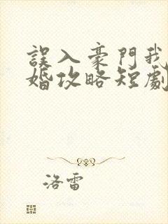 误入豪门我的闪婚攻略短剧