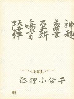 陆鸣至尊神殿无弹窗新笔趣阁