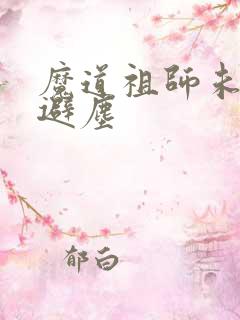 魔道祖师未删减避尘