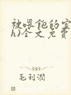 被喂饱的室友(h)全文免费阅读