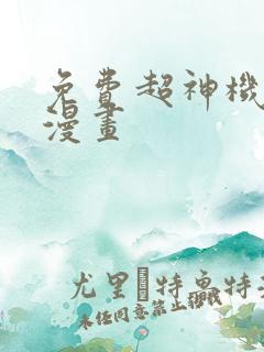 免费超神机械师漫画