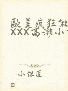 欧美疯狂做受XXXX高潮小说