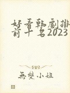 好看韩剧排行榜前十名2023