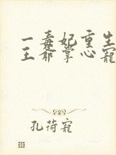 一毒妃重生病娇王爷掌心宠