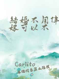 结婚不用伴郎伴娘可以不