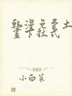 韩漫免费土豪漫画下拉式