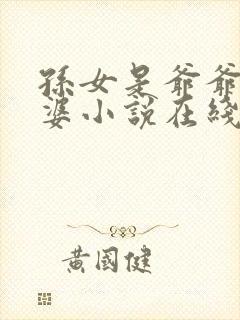 孙女是爷爷的老婆小说在线阅读