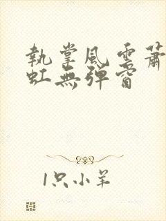 执掌风云萧峥陈虹无弹窗