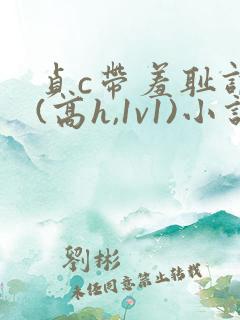 贞c带羞耻调教(高h,1v1)小说