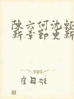 陈六何沈轻舞最新章节更新笔趣阁