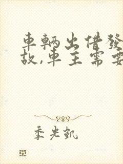 车辆出借发生事故,车主需要赔偿么