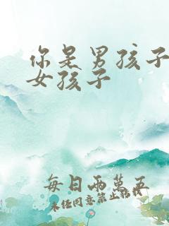 你是男孩子还是女孩子