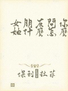 女朋友问你喜欢她什么怎么回答