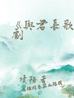 《与君长歌》短剧