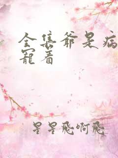 全集爷是病娇得宠着