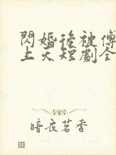 闪婚后被傅爷宠上天短剧全集