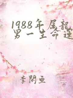 1988年属龙男一生命运如何