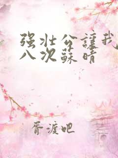 强壮公让我高潮八次苏晴