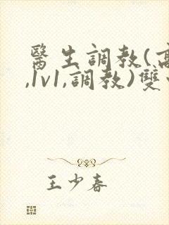 医生调教(高h,1v1,调教)双性