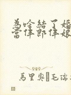 为啥结了婚不能当伴郎伴娘