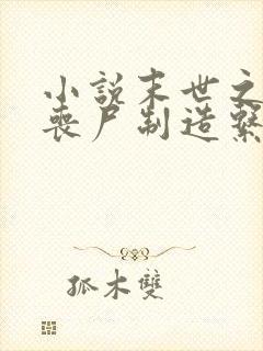 小说末世之我有丧尸制造系统