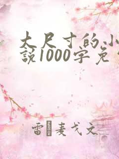大尺寸的小黄说说1000字免费阅读