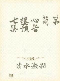 七根心简第10集预告