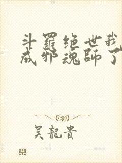 斗罗绝世我怎么成邪魂师了小说