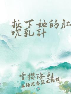 扯下她的肚兜吸吮乳计