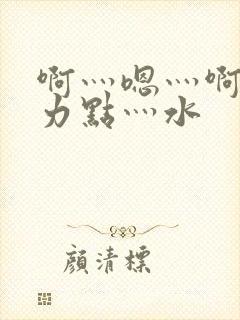 啊灬嗯灬啊灬用力点灬水