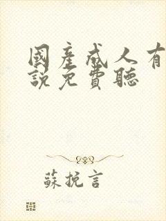 国产成人有声小说免费听