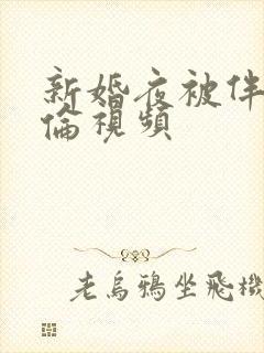 新婚夜被伴郎强伦视频