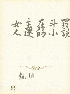 女主在斗罗是万人迷的小说