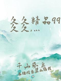 久久精品99久久久,…