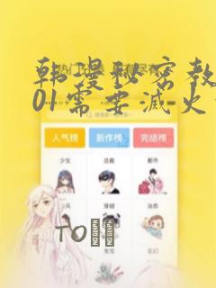 韩漫秘密教学101需要灭火吗?