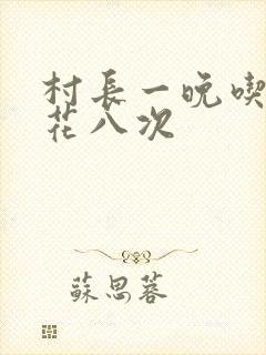村长一晚吃了杏花八次